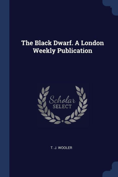 The Black Dwarf. A London Weekly Publication