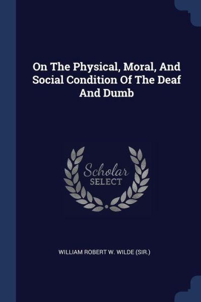 On The Physical, Moral, And Social Condition Of The Deaf And Dumb