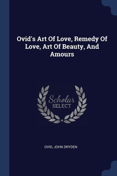 Ovid'S Art Of Love, Remedy Of Love, Art Of Beauty, And Amours