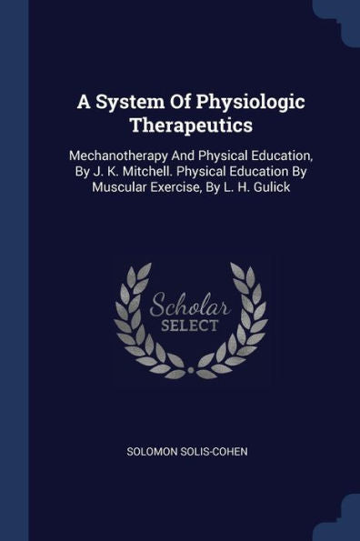 A System Of Physiologic Therapeutics: Mechanotherapy And Physical Education, By J. K. Mitchell. Physical Education By Muscular Exercise, By L. H. Gulick
