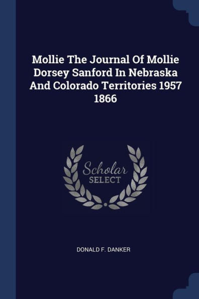 Mollie The Journal Of Mollie Dorsey Sanford In Nebraska And Colorado Territories 1957 1866