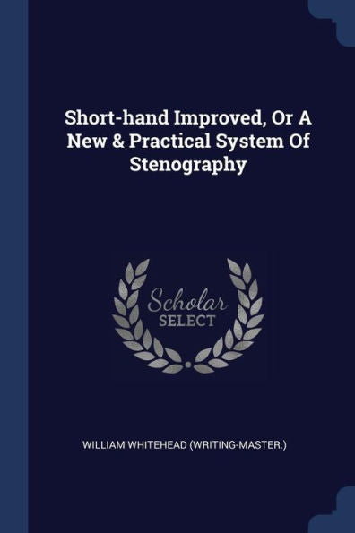 Short-Hand Improved, Or A New & Practical System Of Stenography