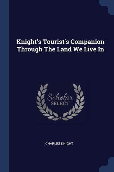 Knight'S Tourist'S Companion Through The Land We Live In