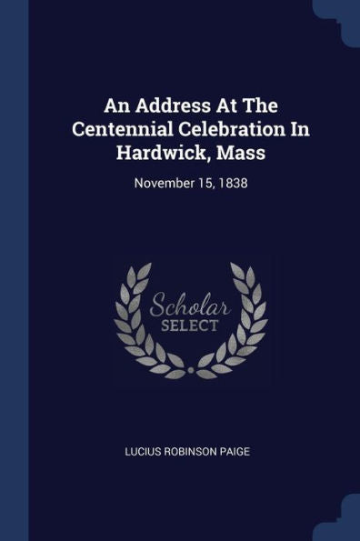 An Address At The Centennial Celebration In Hardwick, Mass: November 15, 1838