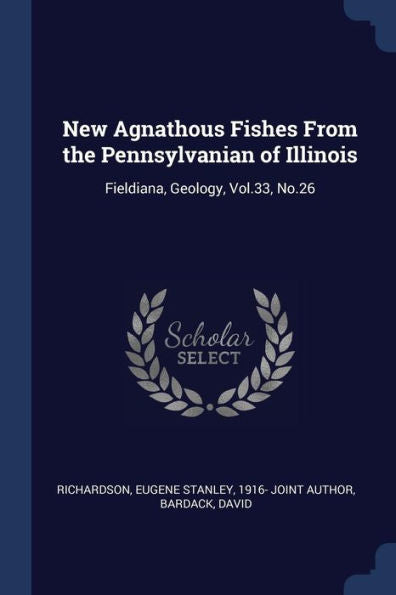 New Agnathous Fishes From The Pennsylvanian Of Illinois: Fieldiana, Geology, Vol.33, No.26
