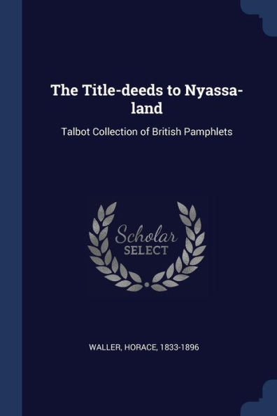 The Title-Deeds To Nyassa-Land: Talbot Collection Of British Pamphlets