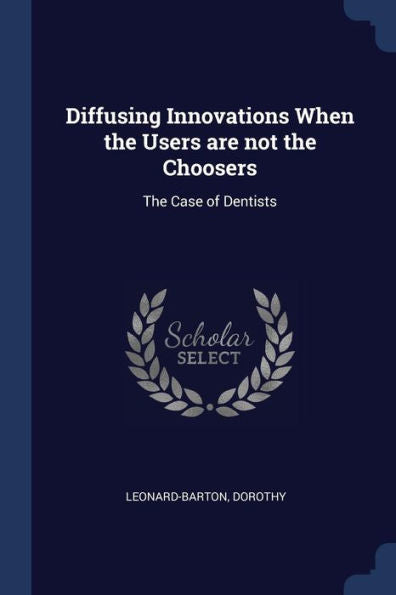 Diffusing Innovations When The Users Are Not The Choosers: The Case Of Dentists