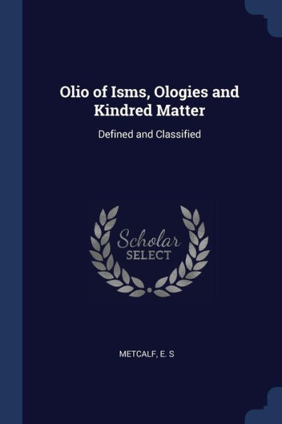 Olio Of Isms, Ologies And Kindred Matter: Defined And Classified
