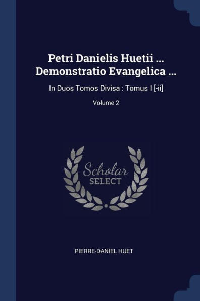 Petri Danielis Huetii ... Demonstratio Evangelica ...: In Duos Tomos Divisa: Tomus I [-Ii]; Volume 2