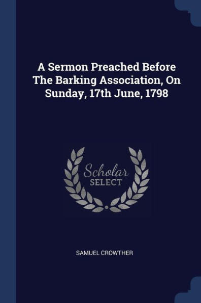 A Sermon Preached Before The Barking Association, On Sunday, 17Th June, 1798