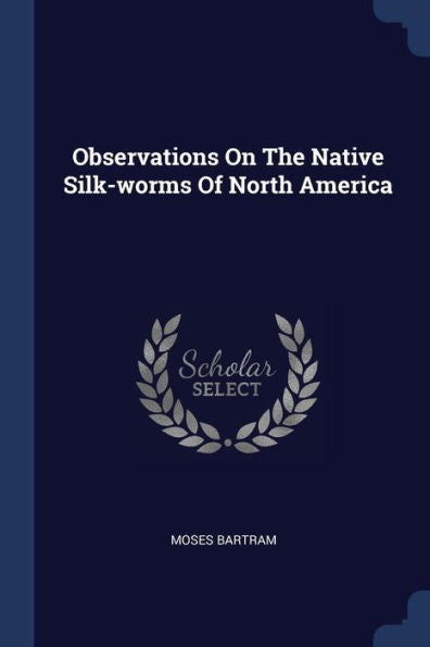 Observations On The Native Silk-Worms Of North America