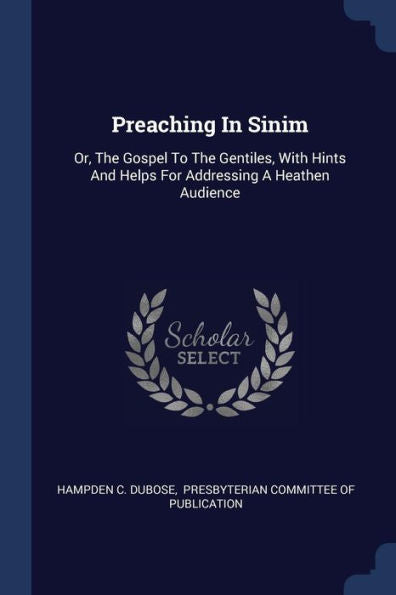 Preaching In Sinim: Or, The Gospel To The Gentiles, With Hints And Helps For Addressing A Heathen Audience