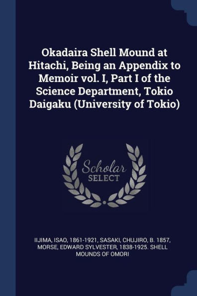 Okadaira Shell Mound At Hitachi, Being An Appendix To Memoir Vol. I, Part I Of The Science Department, Tokio Daigaku (University Of Tokio)
