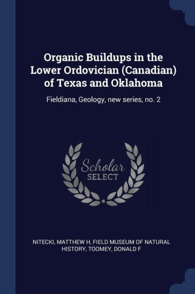 Organic Buildups In The Lower Ordovician (Canadian) Of Texas And Oklahoma: Fieldiana, Geology, New Series, No. 2