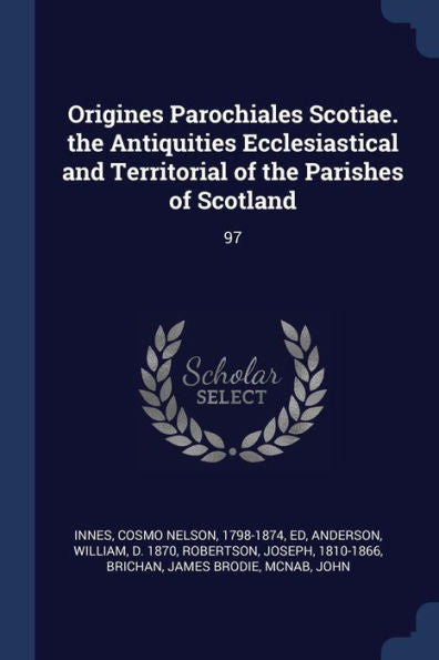Origines Parochiales Scotiae. The Antiquities Ecclesiastical And Territorial Of The Parishes Of Scotland: 97