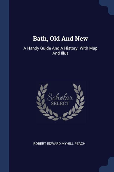 Bath, Old And New: A Handy Guide And A History. With Map And Illus