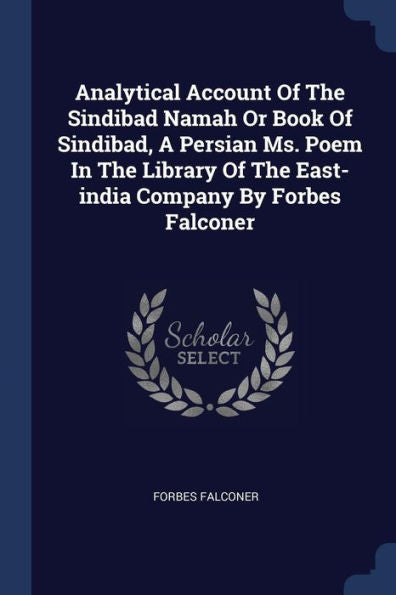 Analytical Account Of The Sindibad Namah Or Book Of Sindibad, A Persian Ms. Poem In The Library Of The East-India Company By Forbes Falconer