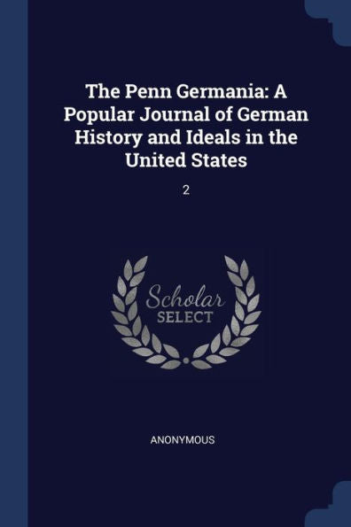 The Penn Germania: A Popular Journal Of German History And Ideals In The United States: 2