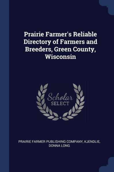 Prairie Farmer'S Reliable Directory Of Farmers And Breeders, Green County, Wisconsin