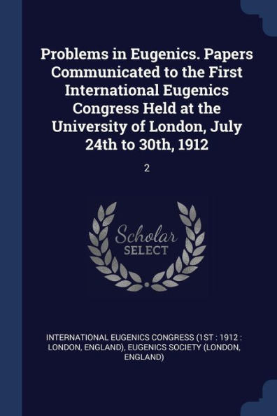 Problems In Eugenics. Papers Communicated To The First International Eugenics Congress Held At The University Of London, July 24Th To 30Th, 1912: 2