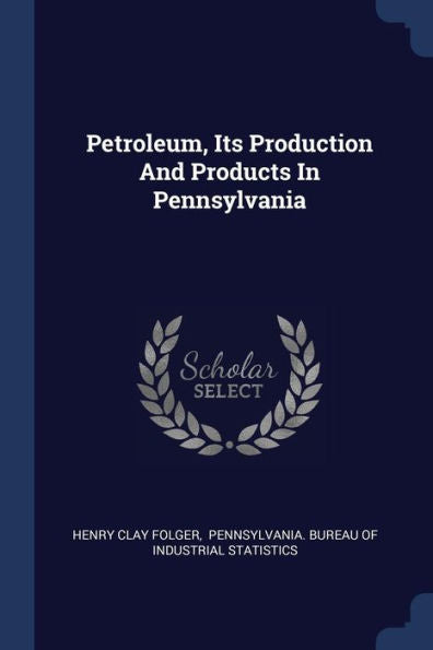 Petroleum, Its Production And Products In Pennsylvania