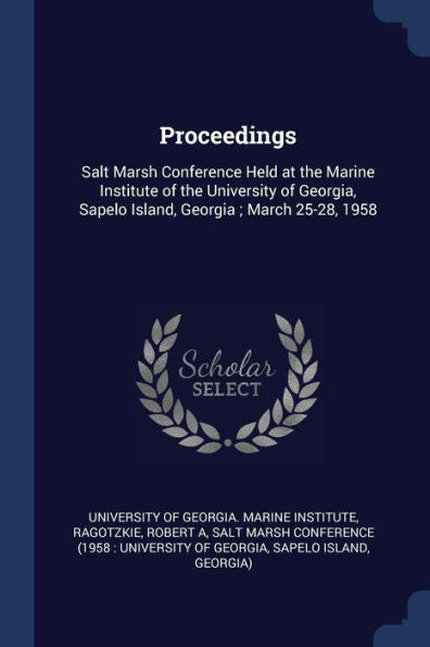 Proceedings: Salt Marsh Conference Held At The Marine Institute Of The University Of Georgia, Sapelo Island, Georgia; March 25-28, 1958
