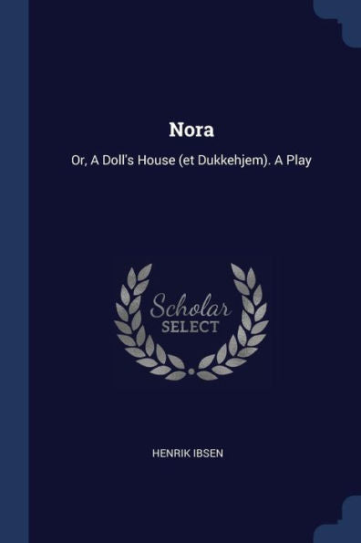 Nora: Or, A Doll'S House (Et Dukkehjem). A Play
