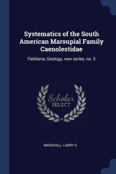 Systematics Of The South American Marsupial Family Caenolestidae: Fieldiana, Geology, New Series, No. 5