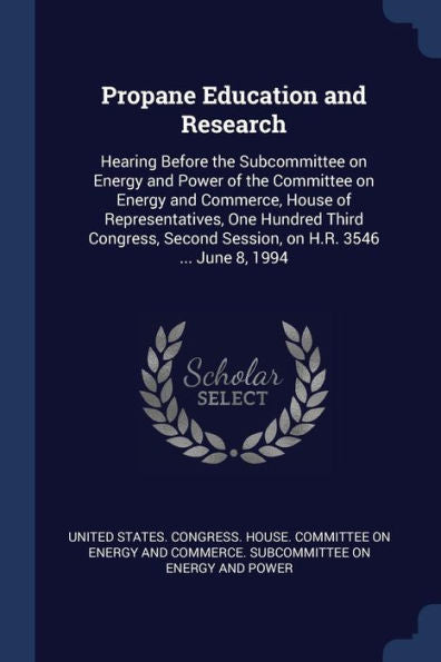 Propane Education And Research: Hearing Before The Subcommittee On Energy And Power Of The Committee On Energy And Commerce, House Of Representatives, ... Second Session, On H.R. 3546 ... June 8, 1994