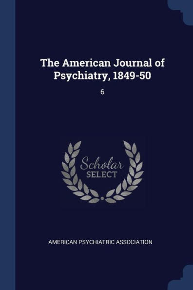 The American Journal Of Psychiatry, 1849-50: 6