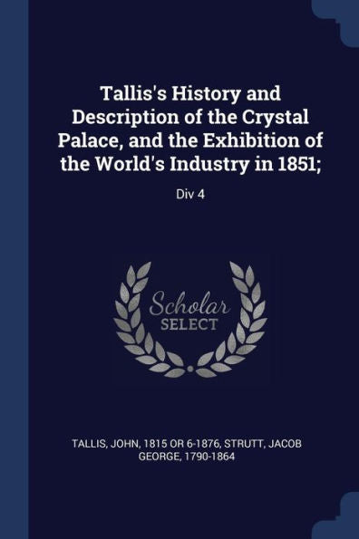 Tallis'S History And Description Of The Crystal Palace, And The Exhibition Of The World'S Industry In 1851;: Div 4