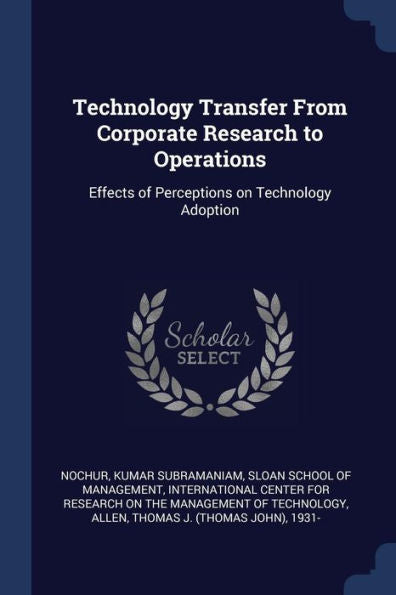 Technology Transfer From Corporate Research To Operations: Effects Of Perceptions On Technology Adoption