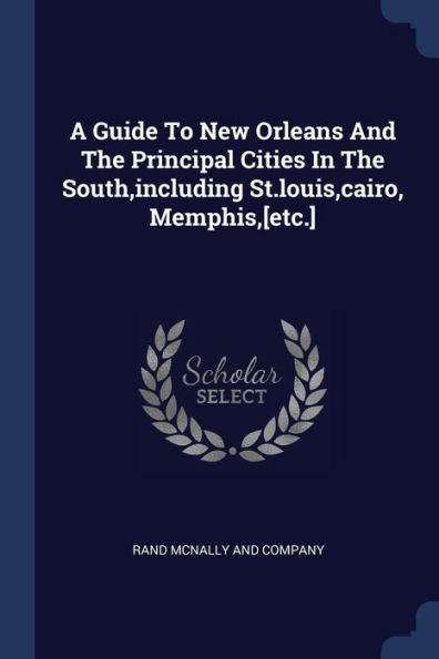 A Guide To New Orleans And The Principal Cities In The South, Including St.Louis, Cairo, Memphis, [Etc.]
