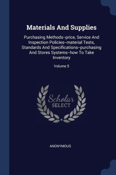 Materials And Supplies: Purchasing Methods--Price, Service And Inspection Policies--Material Tests, Standards And Specifications--Purchasing And Stores Systems--How To Take Inventory; Volume 5
