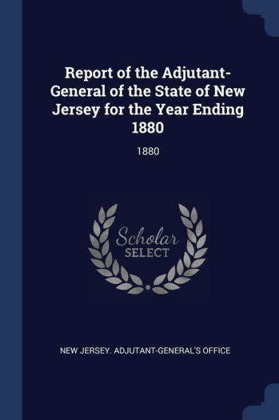 Report Of The Adjutant-General Of The State Of New Jersey For The Year Ending 1880: 1880