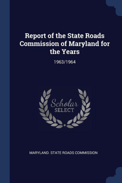 Report Of The State Roads Commission Of Maryland For The Years: 1963/1964