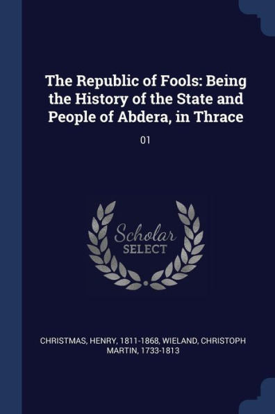 The Republic Of Fools: Being The History Of The State And People Of Abdera, In Thrace: 01