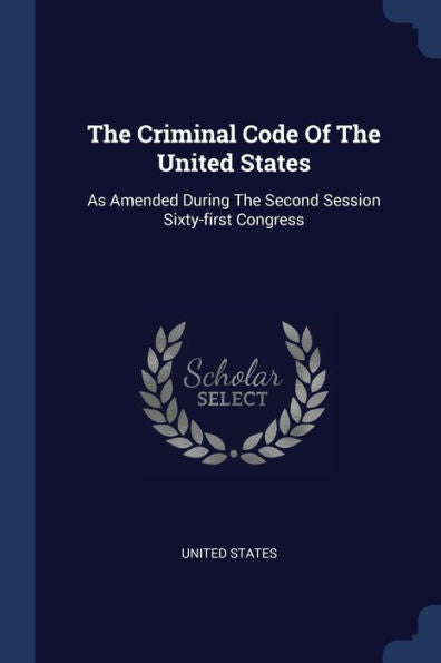 The Criminal Code Of The United States: As Amended During The Second Session Sixty-First Congress
