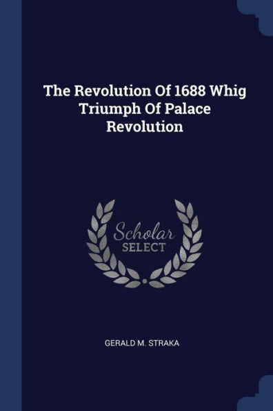 The Revolution Of 1688 Whig Triumph Of Palace Revolution