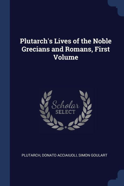 Plutarch'S Lives Of The Noble Grecians And Romans, First Volume