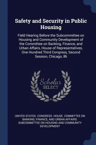 Safety And Security In Public Housing: Field Hearing Before The Subcommittee On Housing And Community Development Of The Committee On Banking, ... Third Congress, Second Session, Chicago, Illi