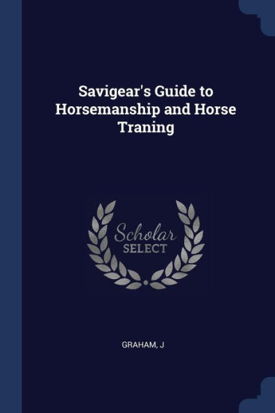 Savigear'S Guide To Horsemanship And Horse Traning