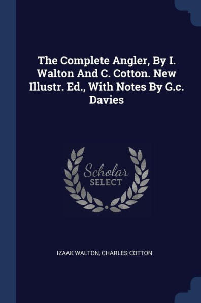 The Complete Angler, By I. Walton And C. Cotton. New Illustr. Ed., With Notes By G.C. Davies