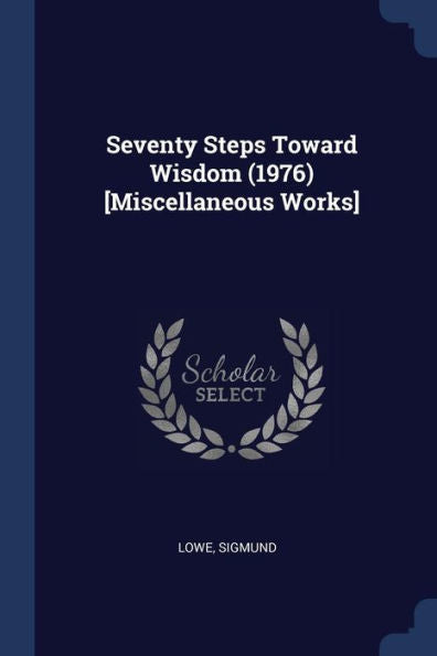 Seventy Steps Toward Wisdom (1976) [Miscellaneous Works]