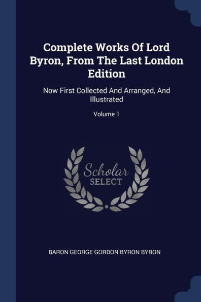 Complete Works Of Lord Byron, From The Last London Edition: Now First Collected And Arranged, And Illustrated; Volume 1