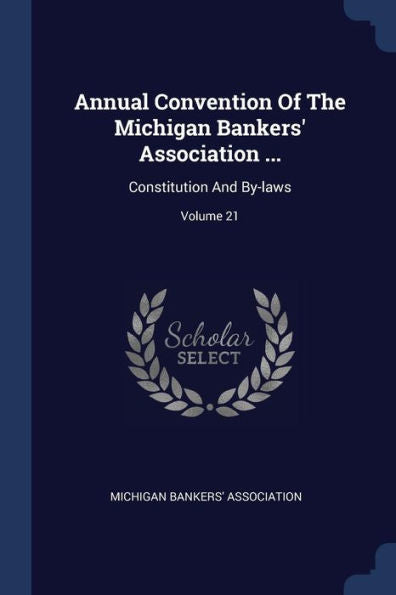 Annual Convention Of The Michigan Bankers' Association ...: Constitution And By-Laws; Volume 21