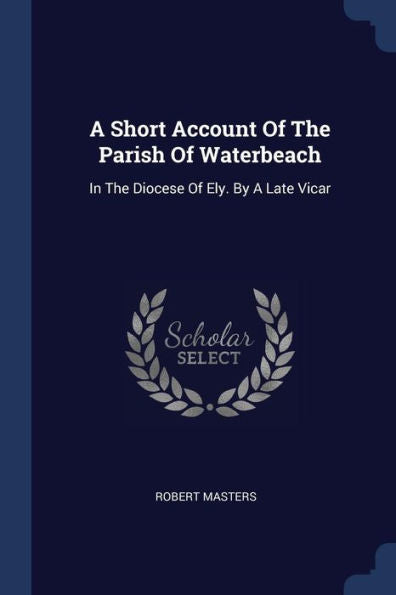 A Short Account Of The Parish Of Waterbeach: In The Diocese Of Ely. By A Late Vicar