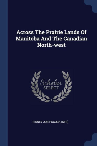 Across The Prairie Lands Of Manitoba And The Canadian North-West