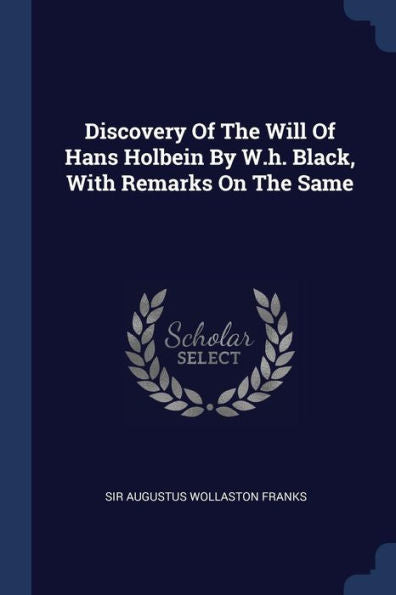 Discovery Of The Will Of Hans Holbein By W.H. Black, With Remarks On The Same