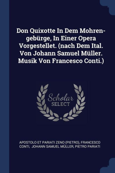 Don Quixotte In Dem Mohren-Gebürge, In Einer Opera Vorgestellet. (Nach Dem Ital. Von Johann Samuel Müller. Musik Von Francesco Conti.)